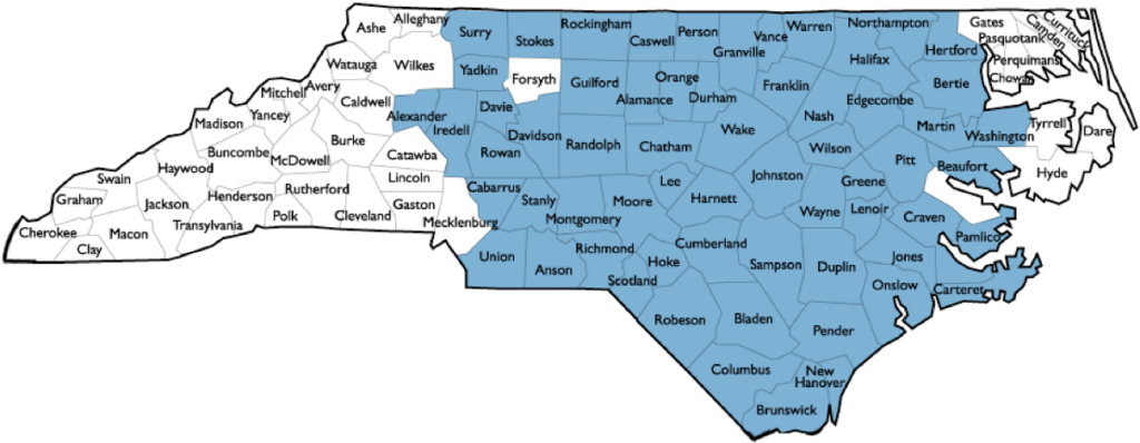 Counties: Alamance, Alexander, Anson, Beaufort, Bertie, Bladen, Brunswick, Cabarrus, Carteret, Caswell, Chatham, Columbus, Craven, Cumberland, Davidson, Davie, Duplin, Durham, Edgecombe, Franklin, Granville, Greene, Halifax, Harnett, Herford, Hoke, Iredell, Johnston, Jones, Lee, Lenoir, Martin, Montgomery, Moore, Nash, New Hanover, Northampton, Onslow, Orange, Pamlico, Pender, Person, Pitt, Randolph, Richmond, Rockingham, Rowan, Sampson, Scotland, Stanly, Stokes, Surry, Union, Vance, Wake, Warren, Washington, Wayne, Wilson, Yadkin